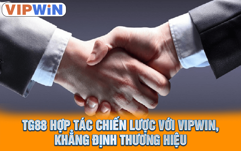 TG88 - Vipwin: Cú Bắt Tay Chiến Lược, Ưu Đãi Ngập Tràn 2 TG88 hợp tác chiến lược với Vipwin, khẳng định thương hiệu