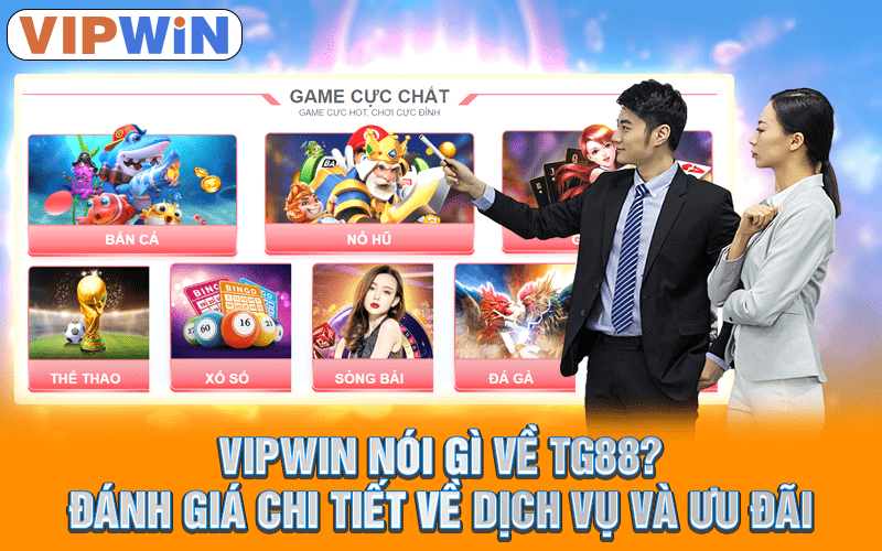 TG88 - Vipwin: Cú Bắt Tay Chiến Lược, Ưu Đãi Ngập Tràn 3 Vipwin nói gì về TG88? Đánh giá chi tiết về dịch vụ và ưu đãi